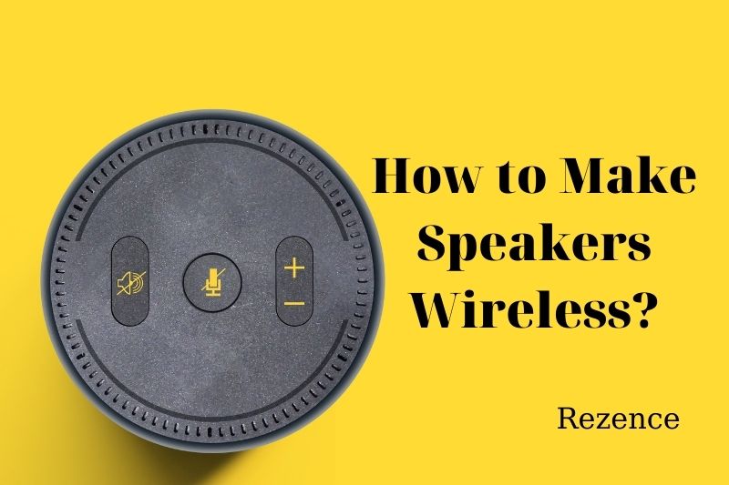 How to Make Speakers Wireless Listen to Best Tips 2022