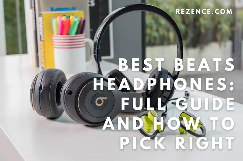 Best Beats Headphones: Full Guide And How To Pick Right In 2022